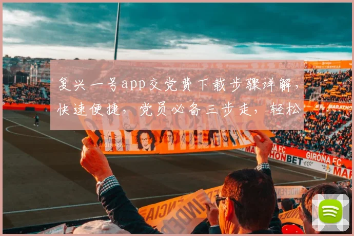 复兴一号app交党费下载步骤详解，快速便捷，党员必备三步走，轻松完成党费缴纳