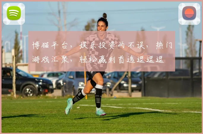 博猫平台，娱乐投资两不误，热门游戏汇聚，轻松赢利首选逗逗逗